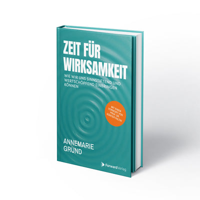 Zeit für Wirksamkeit: Wie wir uns sinnstiftend und wertschöpfend einbringen können. Buch